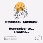 Stressed? Anxious? Remember to breathe…