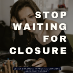 Stop waiting for closure!